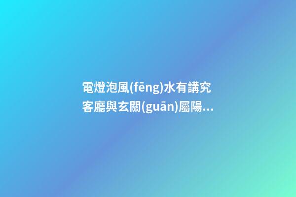 電燈泡風(fēng)水有講究 客廳與玄關(guān)屬陽適合啥電燈泡才符合風(fēng)水要求